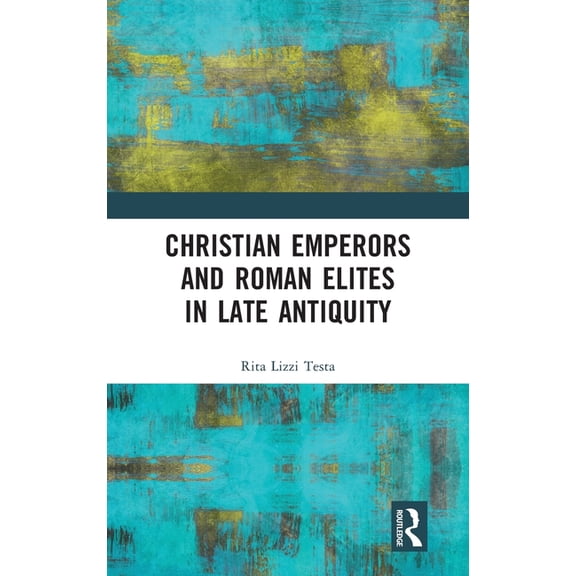 Christian Emperors and Roman Elites in Late Antiquity, (Hardcover)