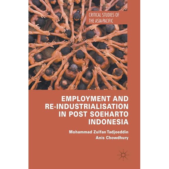 Critical Studies of the Asia-Pacific Employment and Re-Industrialisation in Post Soeharto Indonesia, (Hardcover)