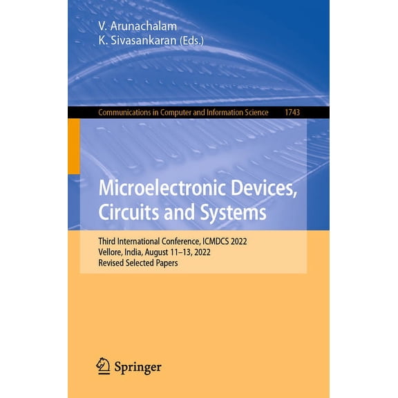 Communications in Computer and Informati Microelectronic Devices, Circuits and Systems: Third International Conference, Icmdcs 2022, Vellore, India, August 11-13, Book 1743, (Paperback)