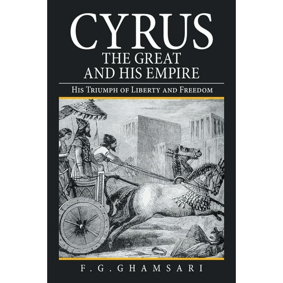 Cyrus the Great and His Empire: His Triumph of Liberty and Freedom (Paperback)