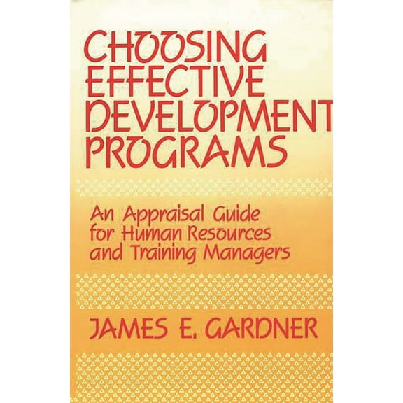 Choosing Effective Development Programs: An Appraisal Guide for Human Resources and Training Managers, (Hardcover)