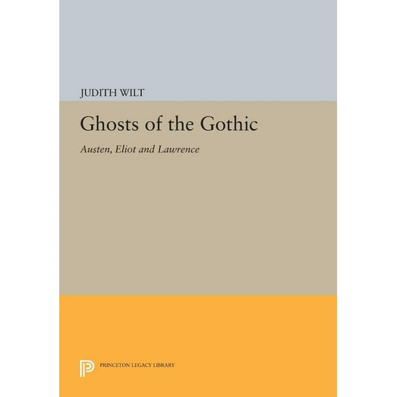 Princeton Legacy Library Ghosts of the Gothic: Austen, Eliot and Lawrence, Book 535, (Paperback)