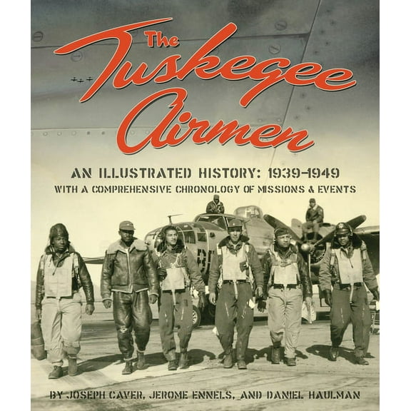 The Tuskegee Airmen: An Illustrated History: 1939-1949 with a Comprehensive Chronology of Missions and Events, (Hardcover)