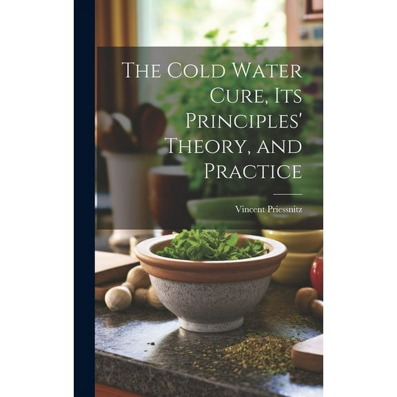 The Cold Water Cure, Its Principles' Theory, and Practice (Hardcover)