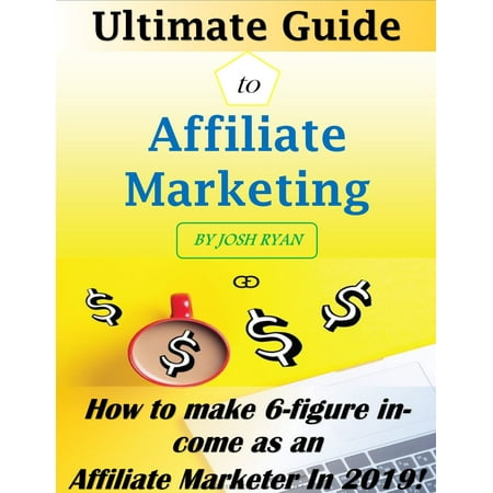 Ultimate Guide to Affiliate Marketing:- How to Make 6-Figure Income As An Affiliate Marketer -