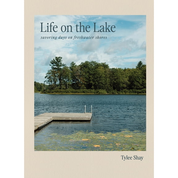 Life on the Lake: Savoring Days on Freshwater Shores, (Hardcover)