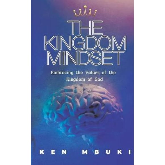 The Kingdom Mindset.: Embracing the Values of the Kingdom of God.