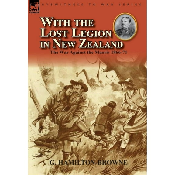 With the Lost Legion in New Zealand: the War Against the Maoris 1866-71, (Hardcover)