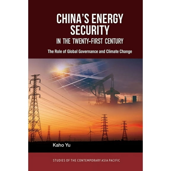 Studies of the Contemporary Asia Pacific: China's Energy Security in the Twenty-First Century : The Role of Global Governance and Climate Change (Hardcover)