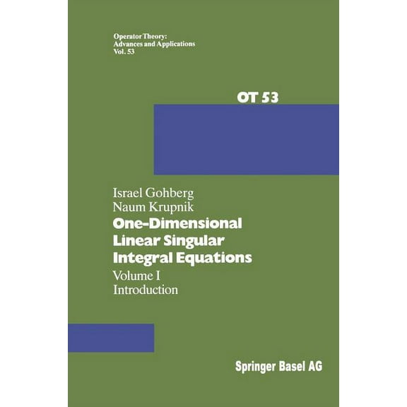 Operator Theory: Advances and Applicatio One-Dimensional Linear Singular Integral Equations: I. Introduction, Book 53, (Paperback)