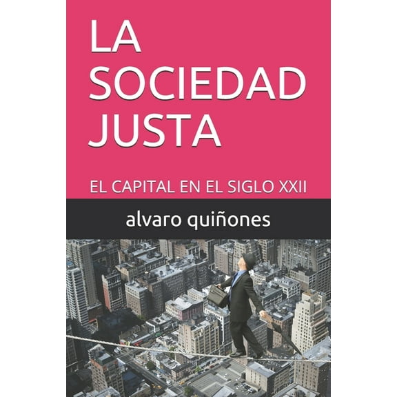 La Sociedad Justa: El Capital En El Siglo XXII (Paperback)