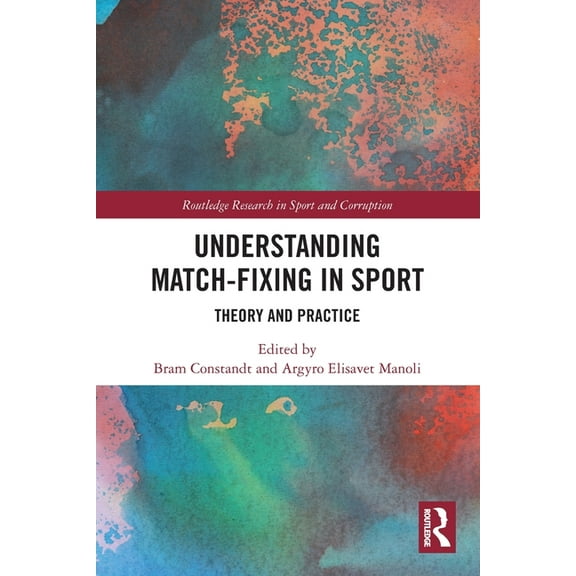Routledge Research in Sport and Corrupti Understanding Match-Fixing in Sport: Theory and Practice, (Paperback)