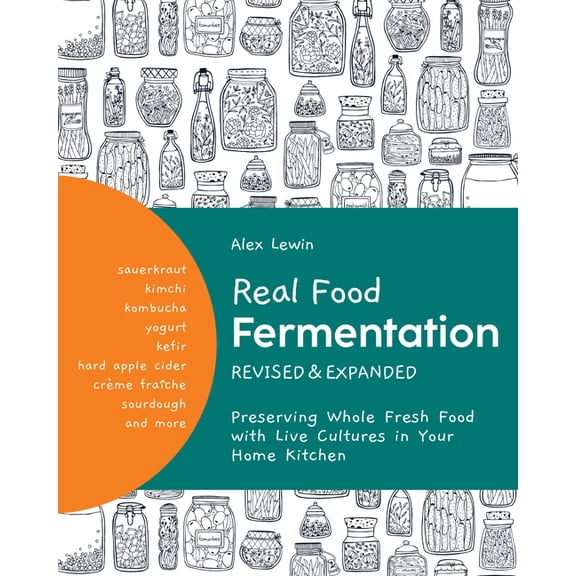 Real Food Fermentation, Revised and Expanded: Preserving Whole Fresh Food with Live Cultures in Your Home Kitchen, (Paperback)