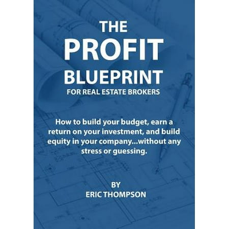 The Profit Blueprint for Real Estate Brokers : How to Build Your Budget, Earn a Return on Your Investment, and Build Equity in Your Company...Without Any Stress or