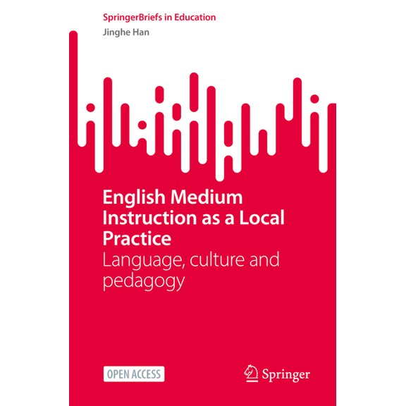 Springerbriefs in Education English Medium Instruction as a Local Practice: Language, Culture and Pedagogy, (Paperback)