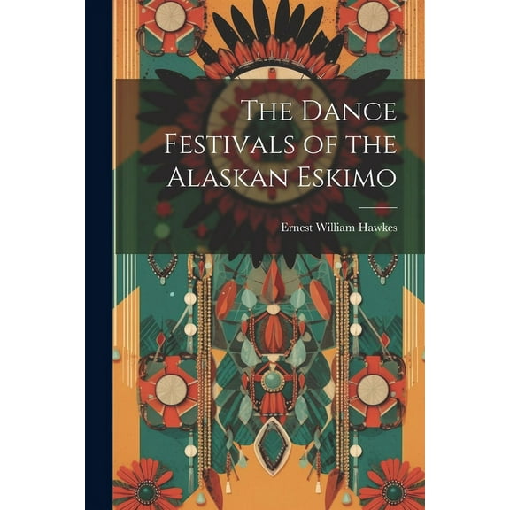 The Dance Festivals of the Alaskan Eskimo (Paperback)