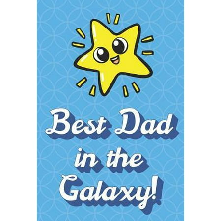 Best Dad In The Galaxy: Sunshine Star in the Sky Funny Cute Father's Day Journal Notebook From Sons Daughters Girls and Boys of All Ages. Grea (Best Sunshine Girl Ever)