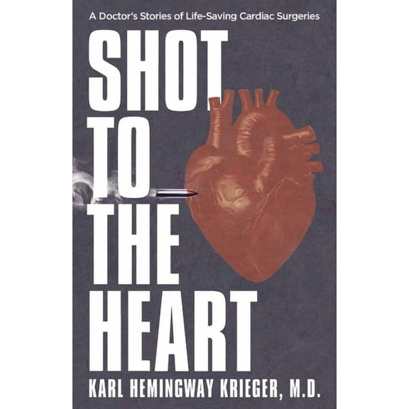 Shot to the Heart: A Doctor's Stories of Life-Saving Cardiac Surgeries, (Paperback)