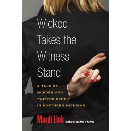 Wicked Takes the Witness Stand : A Tale of Murder and Twisted Deceit in Northern (Best Of Northern Michigan)