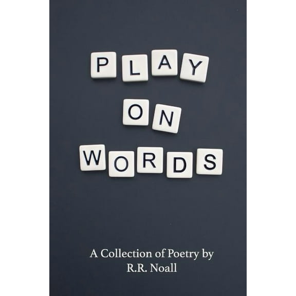Play On Words: A Collection of Poetry (Paperback) by R R Noall