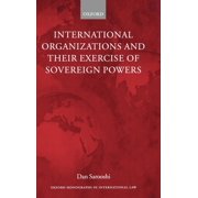 Oxford Monographs in International Law International Organizations and Their Exercise of Sovereign Powers, (Hardcover)