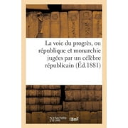 Sciences Sociales: La Voie Du Progrs, Ou Rpublique Et Monarchie Juges Par Un Clbre Rpublicain. Union Sociale (Paperback)