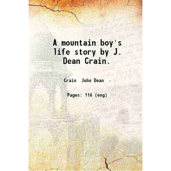 A mountain boy's life story, by J. Dean Crain. 1914 [Hardcover]
