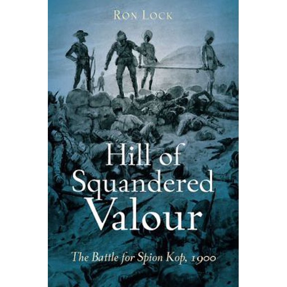 Pre-Owned Hill of Squandered Valour: The Battle for Spion Kop, 1900 (Hardcover) 161200007X 9781612000077