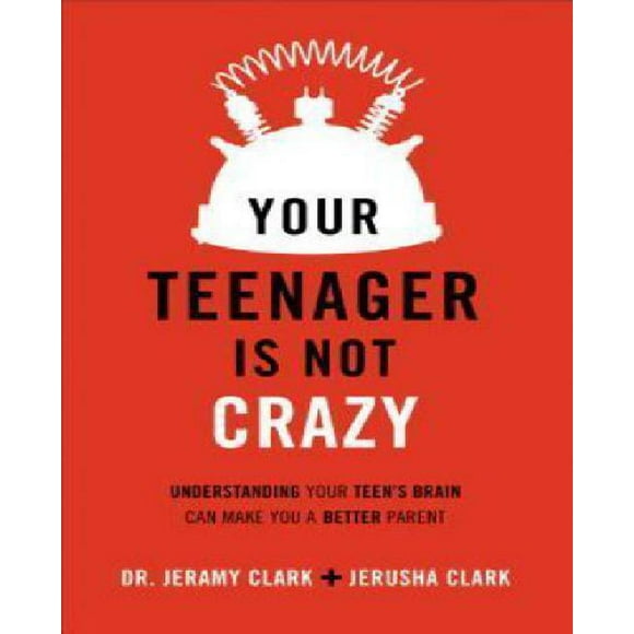 Votre Adolescent n'Est Pas Fou: Comprendre le Cerveau de Votre Adolescent Peut Vous Rendre Meilleur Parent