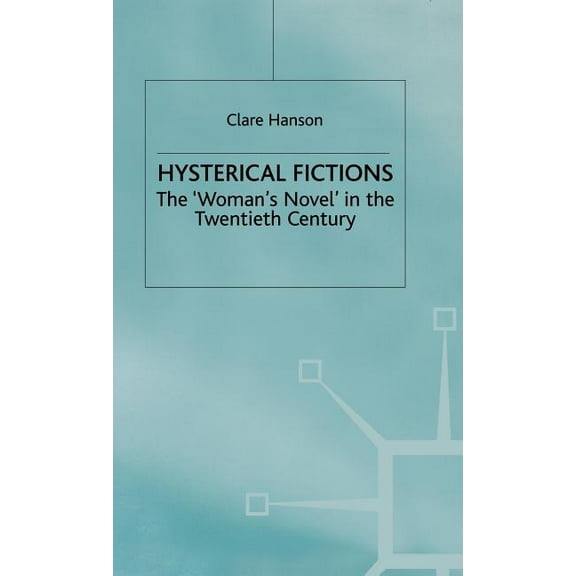 Hysterical Fictions: The 'Woman's Novel' in the Twentieth Century, (Hardcover)