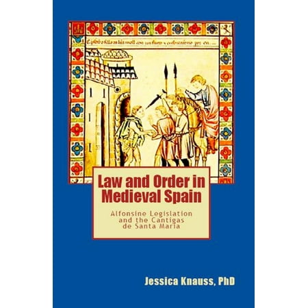 Law and Order in Medieval Spain: Alfonsine Legislation and the Cantigas de Santa Maria -