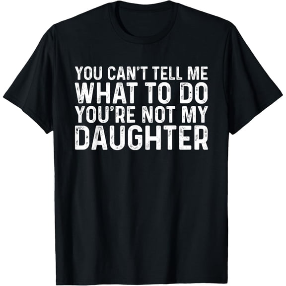 Playful Comfort Tee - You Can't Tell Me What To Do You're Not My Daughter T-Shirt