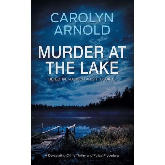 Detective Madison Knight Murder at the Lake: A Devastating Crime Thriller and Police Procedural, Book 13, (Paperback)