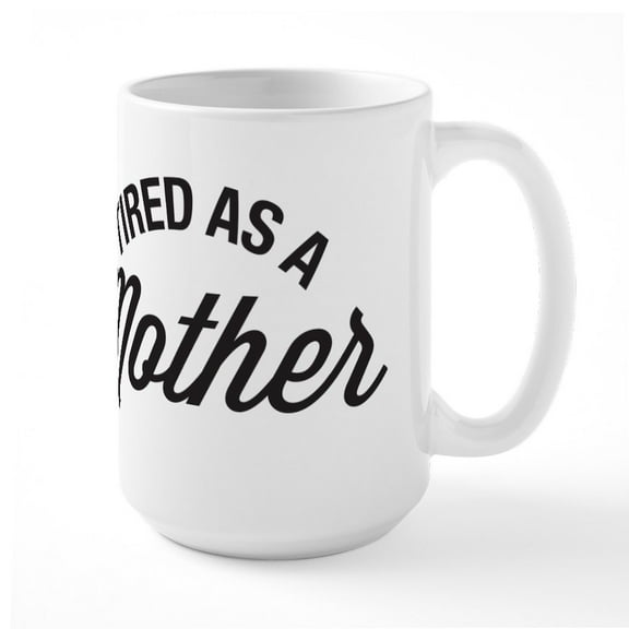 CafePress - Tired As A Mother Large Mug - 15 oz Ceramic Large White Novelty Mug
