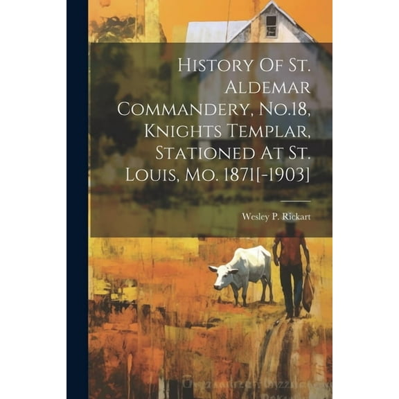 History Of St. Aldemar Commandery, No.18, Knights Templar, Stationed At St. Louis, Mo. 1871[-1903] (Paperback)