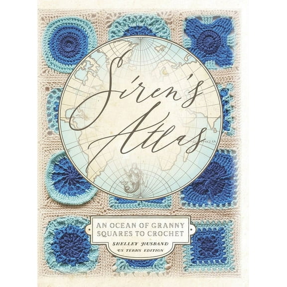 Siren's Atlas US Terms Edition: An Ocean of Granny Squares to Crochet, (Hardcover)