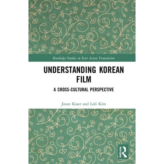 Routledge Studies in East Asian Translat Understanding Korean Film: A Cross-Cultural Perspective, (Hardcover)
