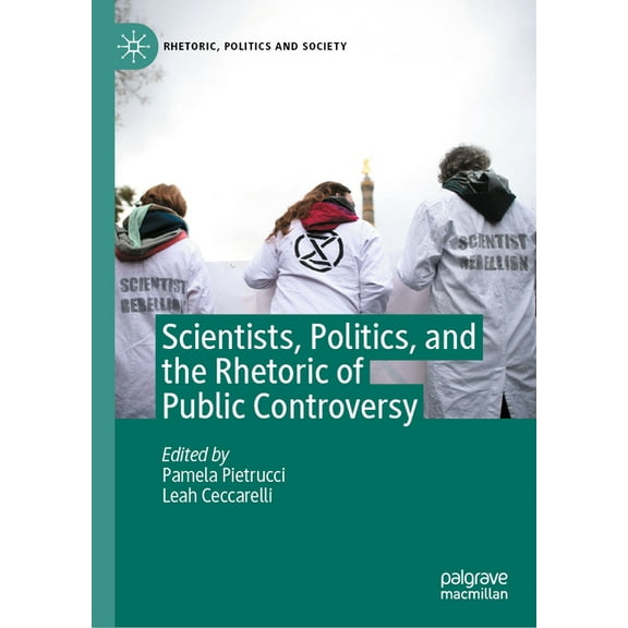 Rhetoric, Politics and Society Scientists, Politics, and the Rhetoric of Public Controversy, (Hardcover)