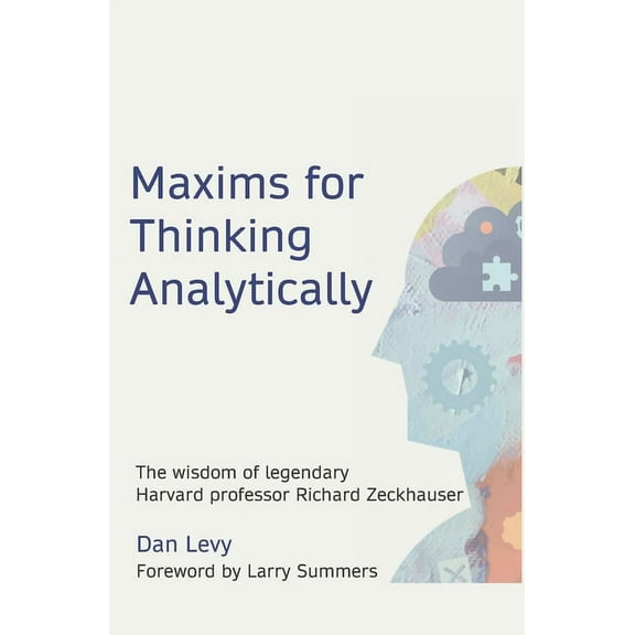 Maxims for Thinking Analytically: The wisdom of legendary Harvard Professor Richard Zeckhauser, (Paperback)