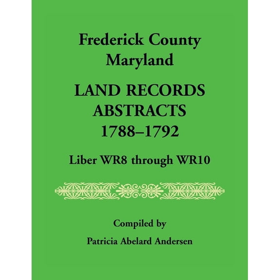 Frederick County, Maryland Land Records Abstracts, 1788-1792, Liber WR8 Through WR10 (Paperback)