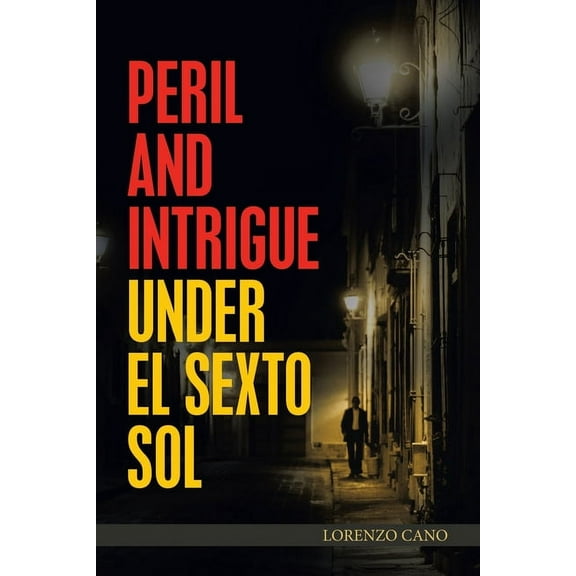 Peril and Intrigue Under El Sexto Sol (Paperback) by Lorenzo Cano