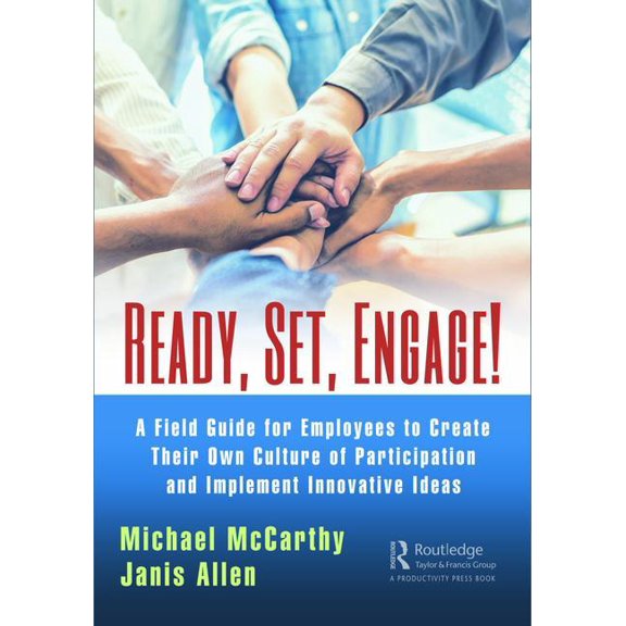 Ready? Set? Engage!: A Field Guide for Employees to Create Their Own Culture of Participation and Implement Innovative I, (Paperback)