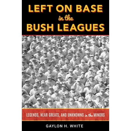 Left on Base in the Bush Leagues : Legends, Near Greats, and Unknowns in the (Best League Of Legends Websites)
