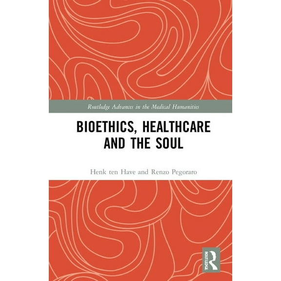 Routledge Advances in the Medical Humani Bioethics, Healthcare and the Soul, (Hardcover)