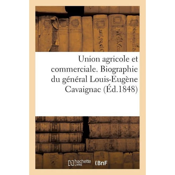 Union Agricole Et Commerciale. Biographie Du General Louis-Eugene Cavaignac