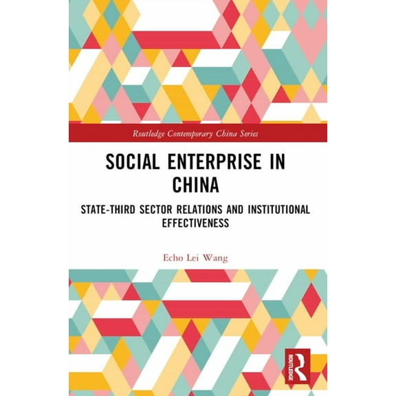 Routledge Contemporary China Social Enterprise in China: State-Third Sector Relations and Institutional Effectiveness, (Paperback)