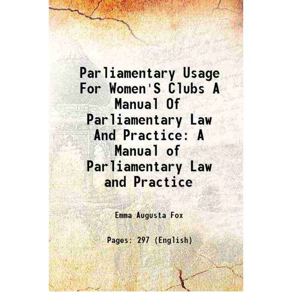 Parliamentary Usage For Women'S Clubs A Manual Of Parliamentary Law And Practice A Manual of Parliamentary Law and Practice 1902 [Hardcover]