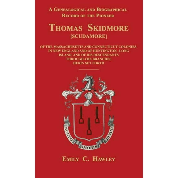 A Genealogical and Biographical Record of the Pioneer Thomas Skidmore [Scudamore] of the Masachusetts and Connecticut Colonies in New England and of