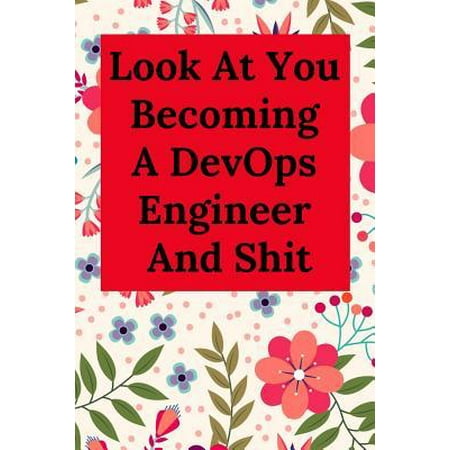 Look at You Becoming a Devops Engineer and Shit : Blank Lined Journal Notebook, Engineer Graduation Gifts - Engineering Graduates - Engineer Students Class of 2019 - Funny Grad Diploma or Academic Degree