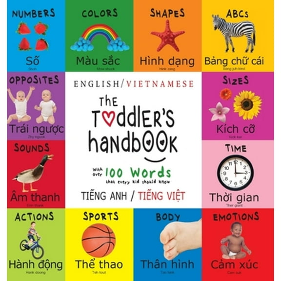 The Toddler's Handbook: Bilingual (English / Vietnamese) (Tiếng Anh / Tiếng Việt) Numbers, Colors, Shapes, Sizes, ABC Animals, Opposites, and Sounds, with over 100 Words that every K